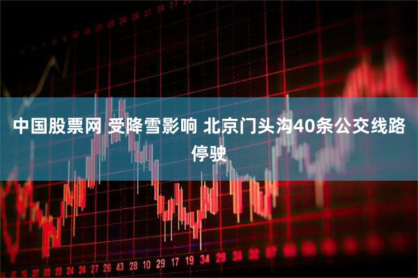 中国股票网 受降雪影响 北京门头沟40条公交线路停驶
